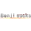 Ｂｅｎｊｉ ｓｕｃｋｓ (Benji sucks)