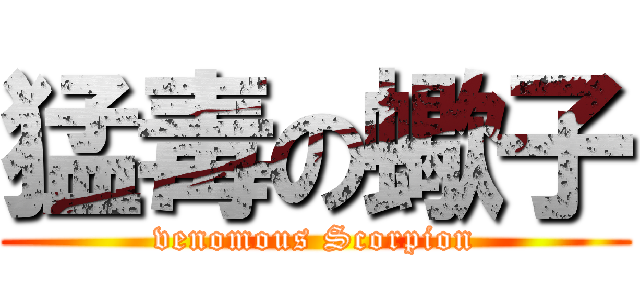 猛毒の蠍子 (venomous Scorpion)