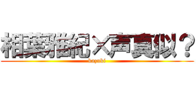 相葉雅紀×声真似？ (kazuki)