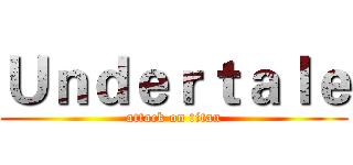 Ｕｎｄｅｒｔａｌｅ (attack on titan)