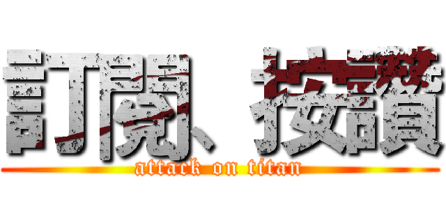 訂閱、按讚 (attack on titan)