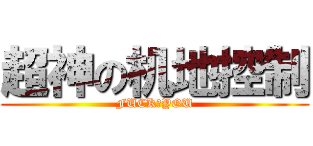 超神の机地控制 (FUCK♂YOU)