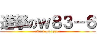 進撃のｗ８３－６ (attack on tower)