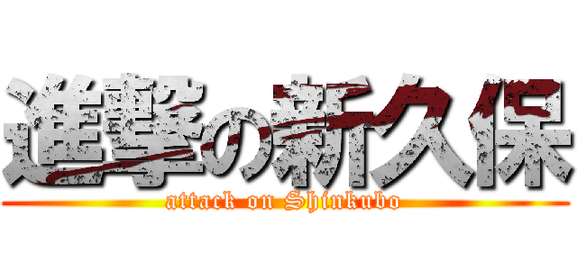 進撃の新久保 (attack on Shinkubo)