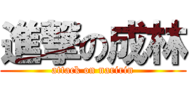 進撃の成林 (attack on naririn)