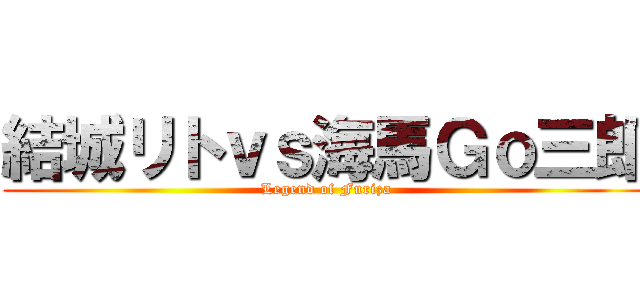 結城リトｖｓ海馬Ｇｏ三郎 (Legend of Furiza)