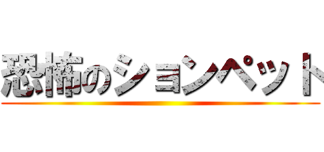 恐怖のションペット ()