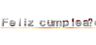 Ｆｅｌｉｚ ｃｕｍｐｌｅａñｏｓ  (Brayan)