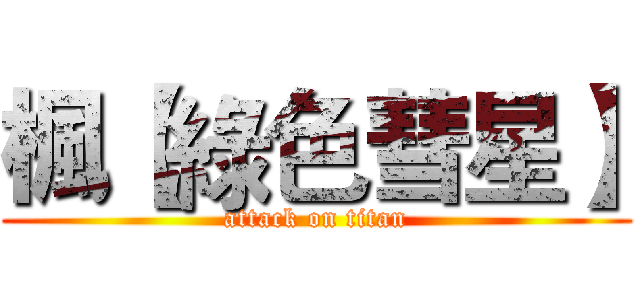 楓【綠色彗星】 (attack on titan)