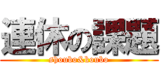 連休の課題 (shoubo&koubo)