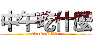 中午吃什麼 (attack on titan)
