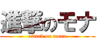進撃のモナ (attack on mona)