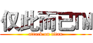 仅此而已™ (attack on titan)