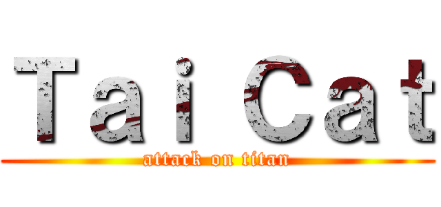Ｔａｉ Ｃａｔ (attack on titan)