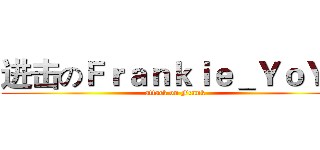 进击のＦｒａｎｋｉｅ＿ＹｏＹｏ (attack on Frank)
