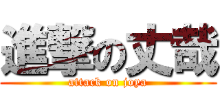 進撃の丈哉 (attack on joya)