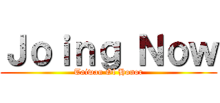 Ｊｏｉｎｇ Ｎｏｗ (Taiwan Of Honor)