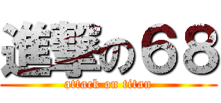 進撃の６８ (attack on titan)