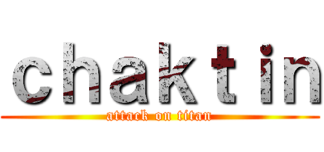 ｃｈａｋｔｉｎ (attack on titan)