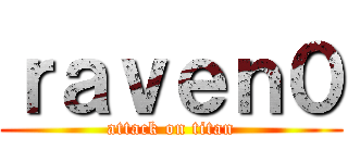 ｒａｖｅｎ０ (attack on titan)