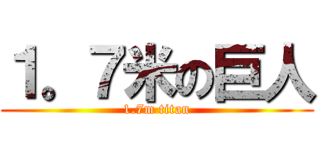 １。７米の巨人 (1.7m titan)