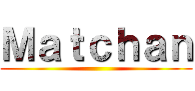Ｍａｔｃｈａｎ ()