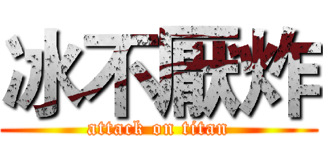 冰不厭炸 (attack on titan)