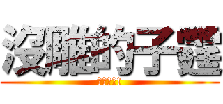 沒雕的子霆 (他是女的!)