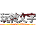 玩转文字 (attack on titan)