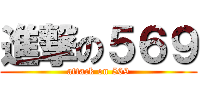 進撃の５６９ (attack on 569)