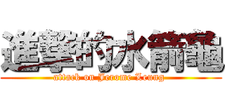 進撃的水箭龜 (attack on Jerome Leung )