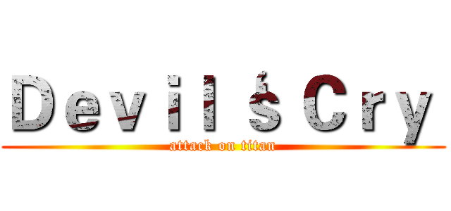 Ｄｅｖｉｌ‘ｓ Ｃｒｙ  (attack on titan)