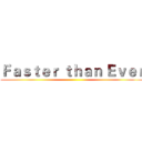 Ｆａｓｔｅｒ ｔｈａｎ Ｅｖｅｒ ()
