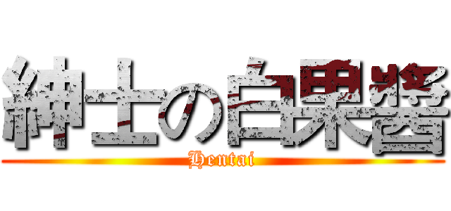 紳士の白果醬 (Hentai)