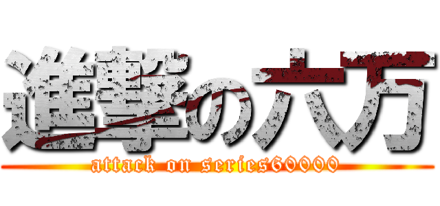 進撃の六万 (attack on series60000)