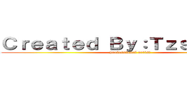 Ｃｒｅａｔｅｄ Ｂｙ：Ｔｚｓ－Ｔｚｋｓ (professional artist)