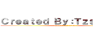 Ｃｒｅａｔｅｄ Ｂｙ：Ｔｚｓ－Ｔｚｋｓ (professional artist)