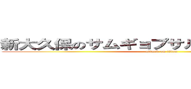 新大久保のサムギョプサル美味しかったです。 (attack on titan)