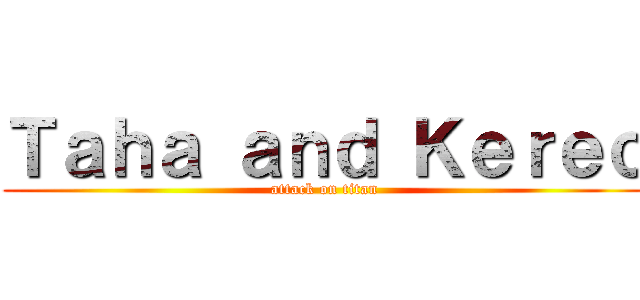 Ｔａｈａ ａｎｄ Ｋｅｒｅｏ (attack on titan)