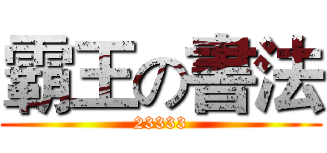 霸王の書法 (23333)