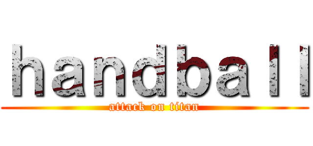 ｈａｎｄｂａｌｌ (attack on titan)