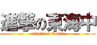進撃の東海中 (attack on Tokai)