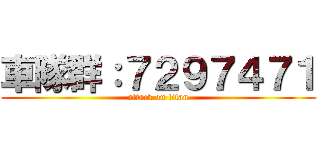 車隊群：７２９７４７１ (attack on titan)