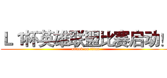 Ｌ１杯英雄联盟比赛启动！ (attack on titan)