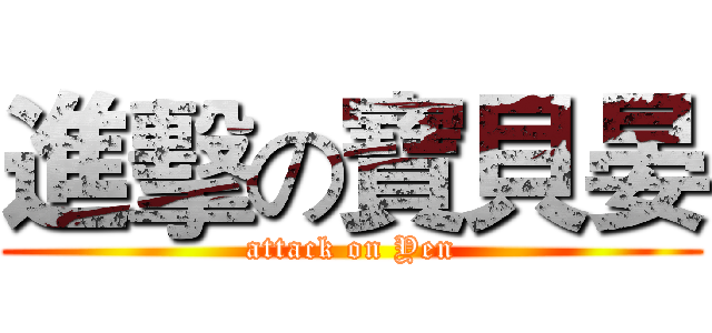 進擊の寶貝晏 (attack on Yen)
