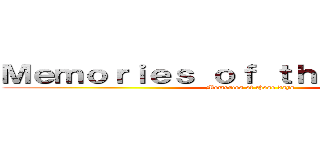 Ｍｅｍｏｒｉｅｓ ｏｆ ｔｈｏｓｅ ｄａｙｓ (Memories of those days)