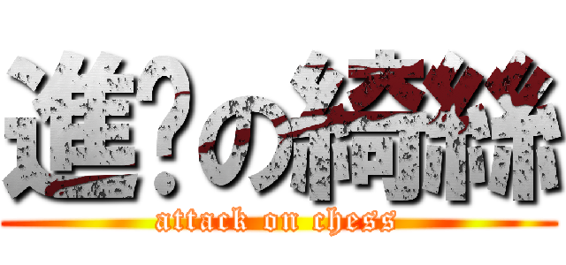 進姬の綺絲 (attack on chess)
