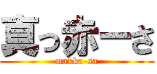 真っ赤ーさ (makka-sa)