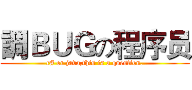調ＢＵＧの程序员 (c# or java,this is a question.)