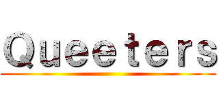 Ｑｕｅｅｔｅｒｓ ()